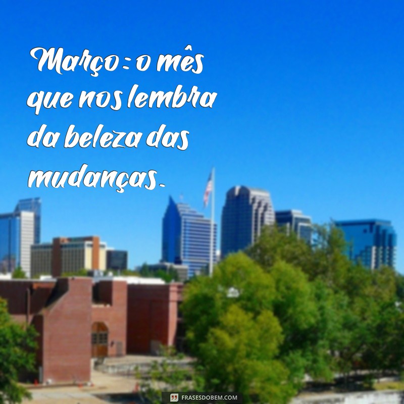 Frases Inspiradoras para Dar Boas-Vindas a Março 