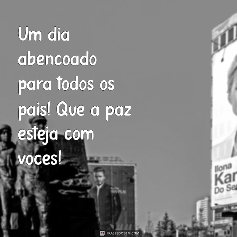 Mensagem de Bom Dia: Feliz Dia dos Pais Abençoado para Celebrar com Amor 