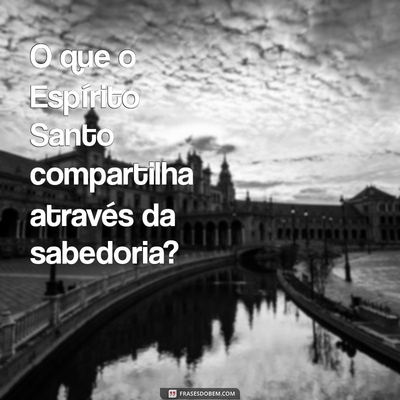 Descubra o Que é o Espírito Santo: Significado e Importância na Fé 