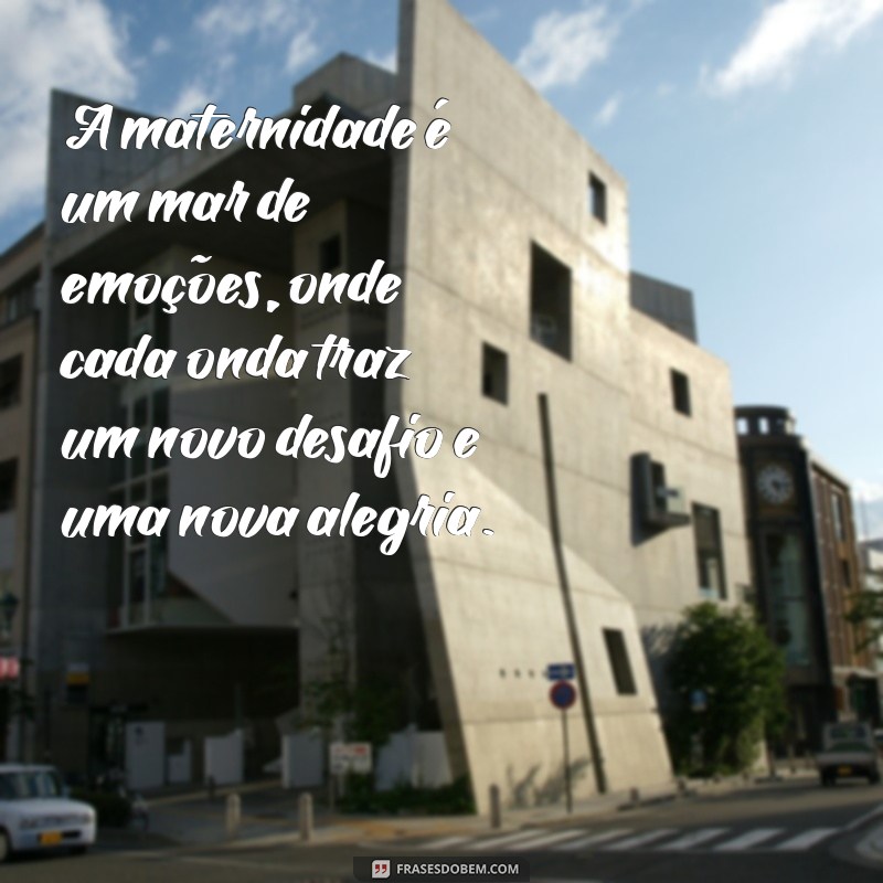 maternidade texto A maternidade é um mar de emoções, onde cada onda traz um novo desafio e uma nova alegria.