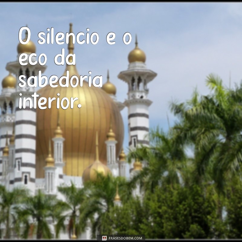 frases sobre silêncio O silêncio é o eco da sabedoria interior.