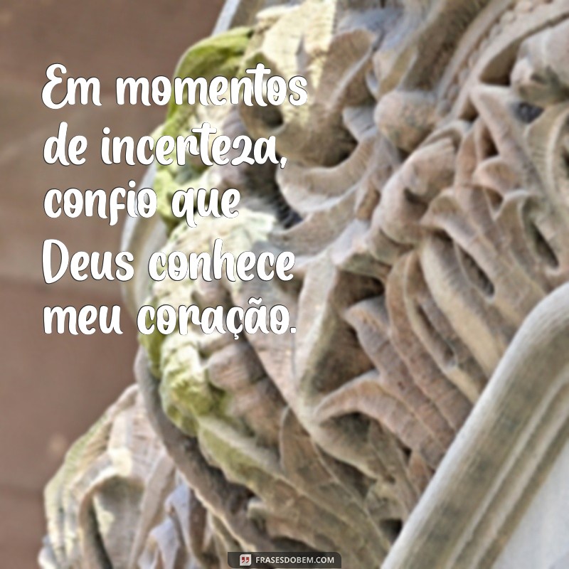 Frases Inspiradoras: Deus Conhece Meu Coração e Suas Verdades 