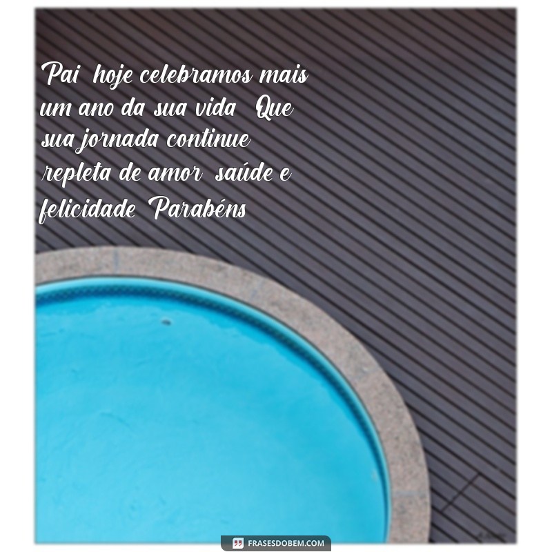 texto de aniversário para pai Pai, hoje celebramos mais um ano da sua vida! Que sua jornada continue repleta de amor, saúde e felicidade. Parabéns!