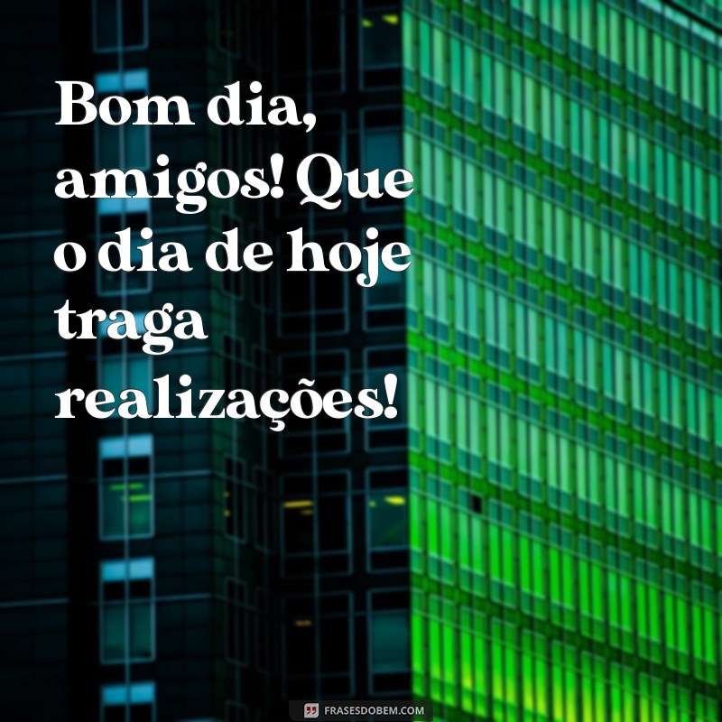 Bom Dia Pessoal: 26 Frases Inspiradoras para Começar o Dia com Energia 