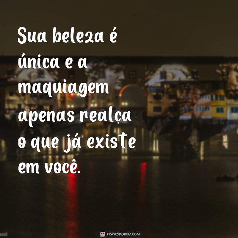 Descubra as melhores frases para inspirar suas maquiagens bonitas 