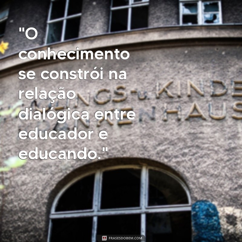 frases sobre conhecimento paulo freire 