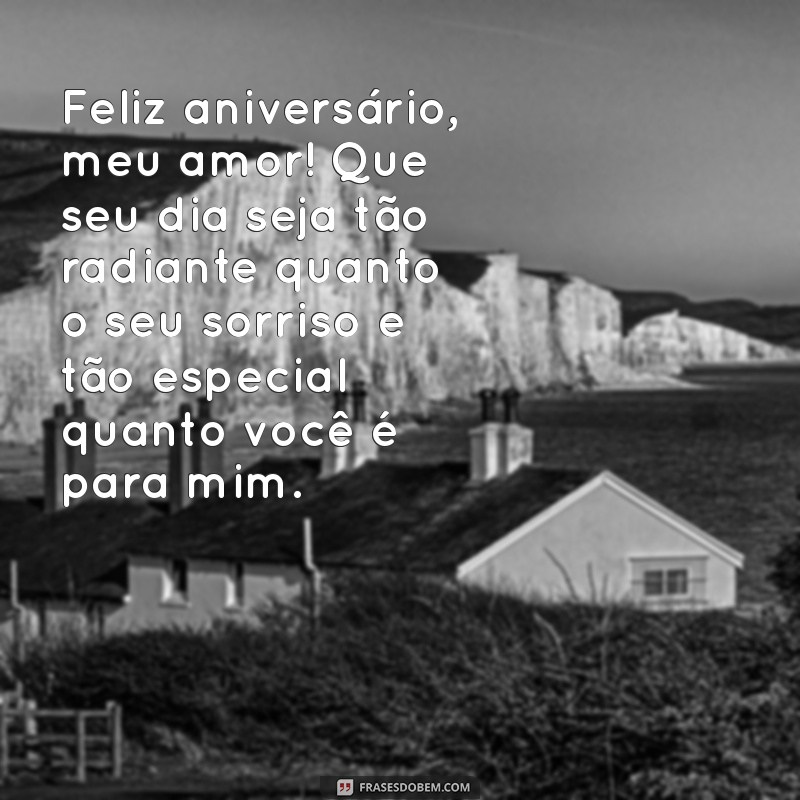 mensagem de aniversário meu amor Feliz aniversário, meu amor! Que seu dia seja tão radiante quanto o seu sorriso e tão especial quanto você é para mim.