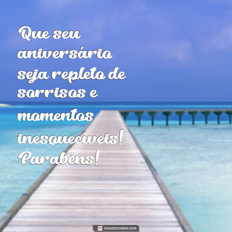 mensagem especial de feliz aniversário Que seu aniversário seja repleto de sorrisos e momentos inesquecíveis! Parabéns!