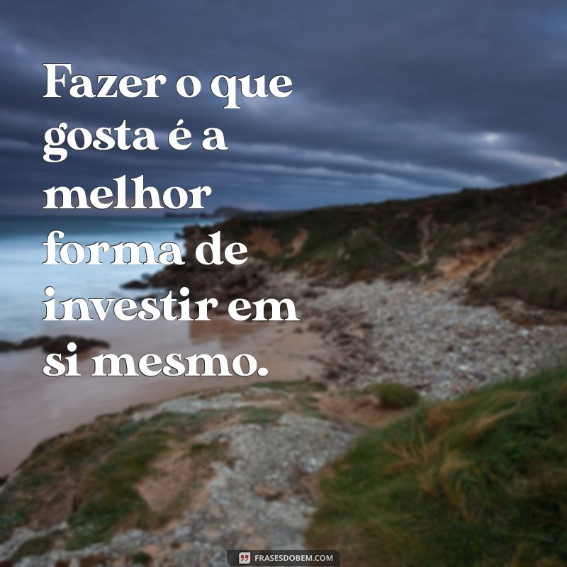 Frases Inspiradoras para Trabalhar com o que Você Ama 