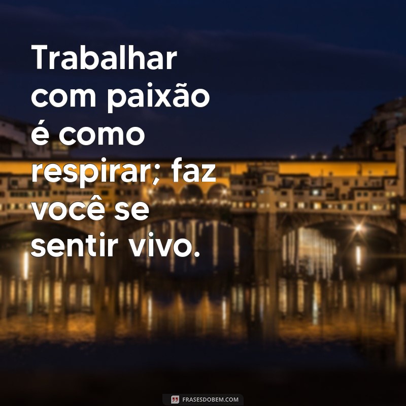 Frases Inspiradoras para Trabalhar com o que Você Ama 