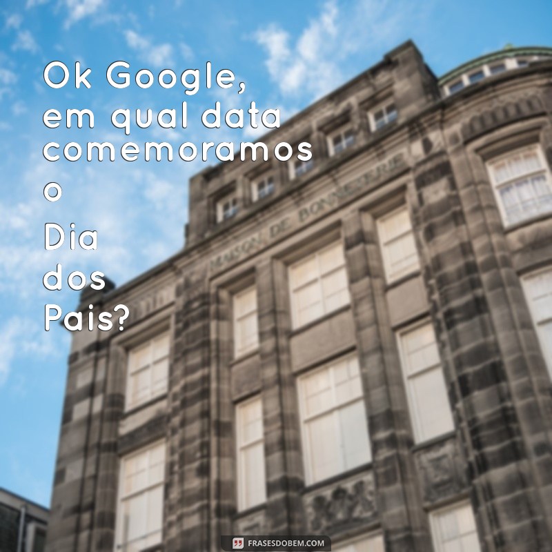 Descubra Quando É o Dia dos Pais: Pergunte ao Google! 