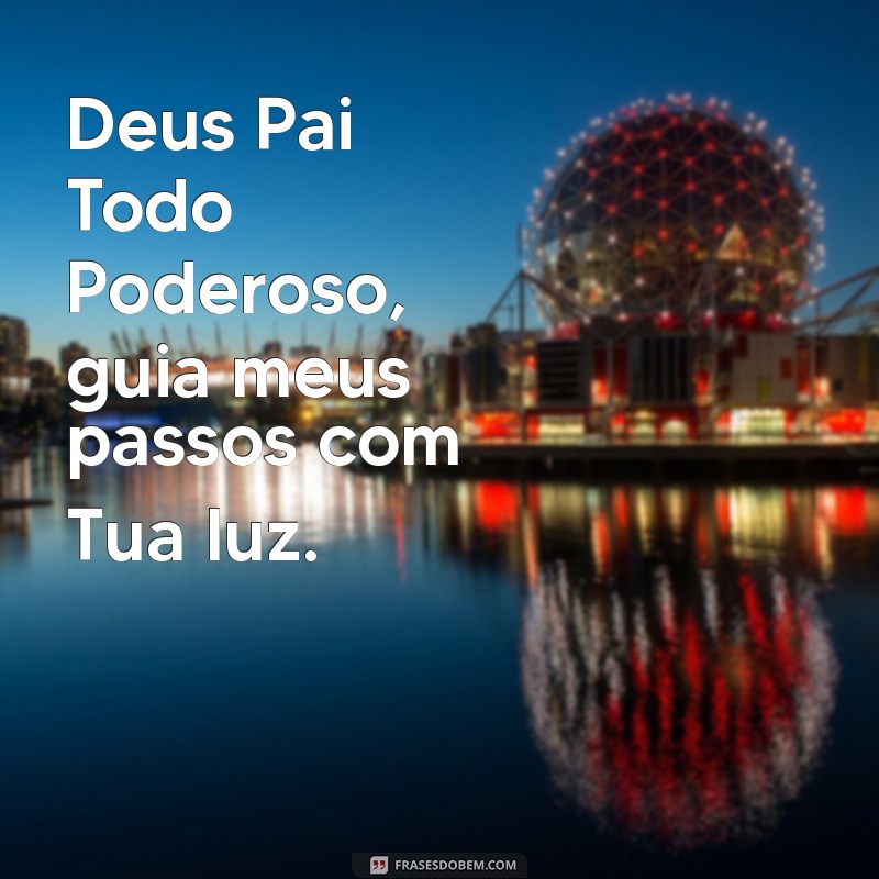 deus pai todo poderoso Deus Pai Todo Poderoso, guia meus passos com Tua luz.