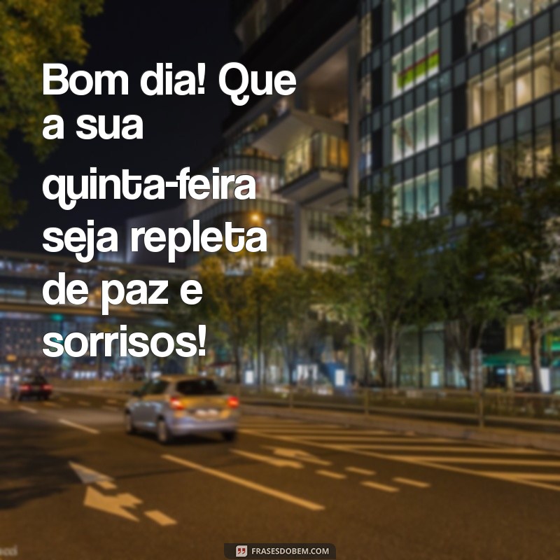 msg bom dia quinta feira Bom dia! Que a sua quinta-feira seja repleta de paz e sorrisos!