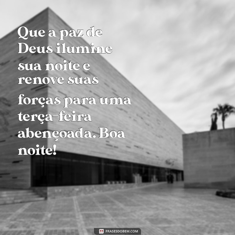 mensagem de boa noite terça feira abençoada por deus Que a paz de Deus ilumine sua noite e renove suas forças para uma terça-feira abençoada. Boa noite!