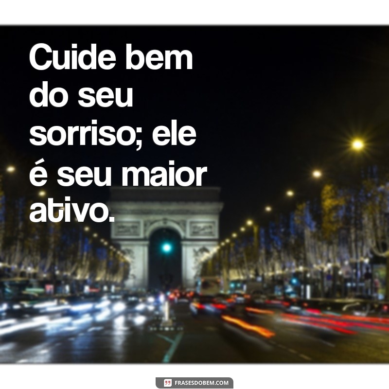 Frases Inspiradoras sobre Saúde Bucal: Cuide do Seu Sorriso! 