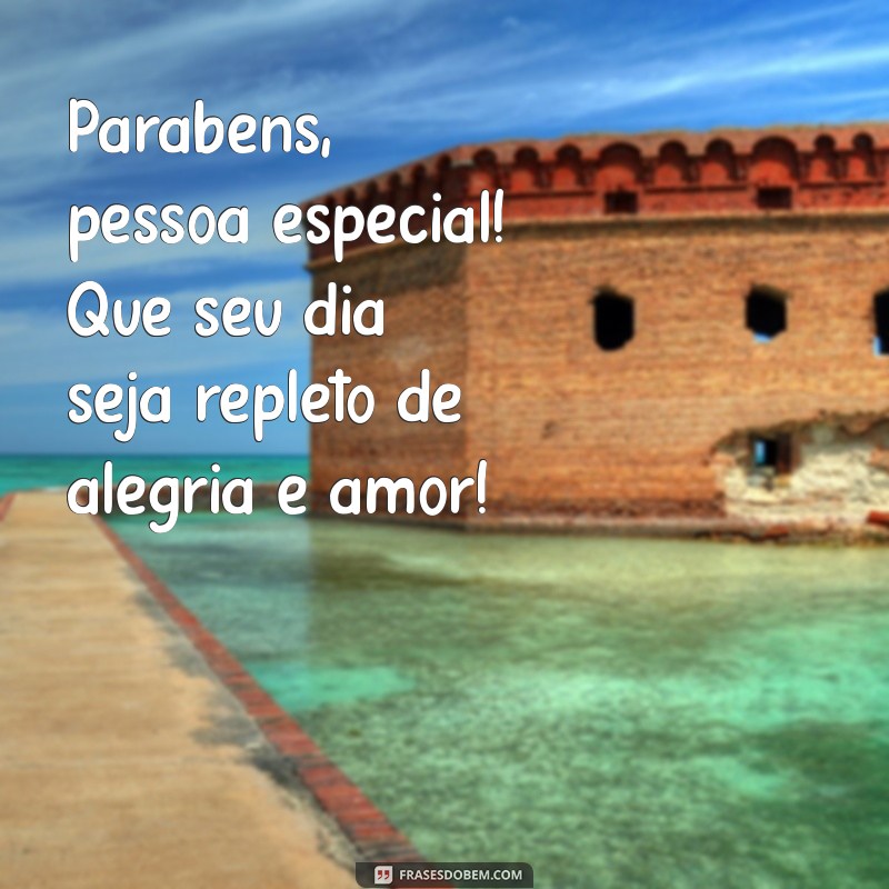 pessoa especial parabéns Parabéns, pessoa especial! Que seu dia seja repleto de alegria e amor!