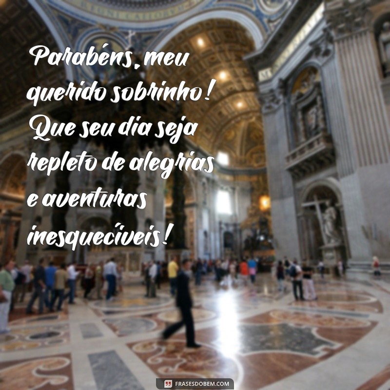 mensagem de parabéns para meu sobrinho Parabéns, meu querido sobrinho! Que seu dia seja repleto de alegrias e aventuras inesquecíveis!