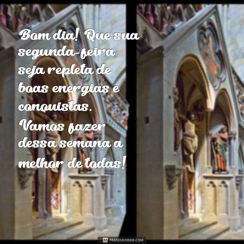 mensagem de bom dia segunda feira boa semana Bom dia! Que sua segunda-feira seja repleta de boas energias e conquistas. Vamos fazer dessa semana a melhor de todas!