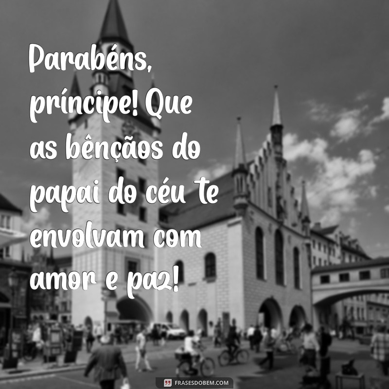 Parabéns, Príncipe! Mensagens Inspiradoras para Celebrar Seu Aniversário 