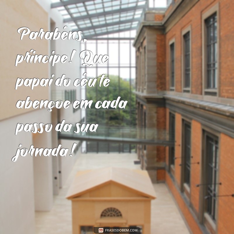 parabéns príncipe que papai do céu te abençoe Parabéns, príncipe! Que papai do céu te abençoe em cada passo da sua jornada!