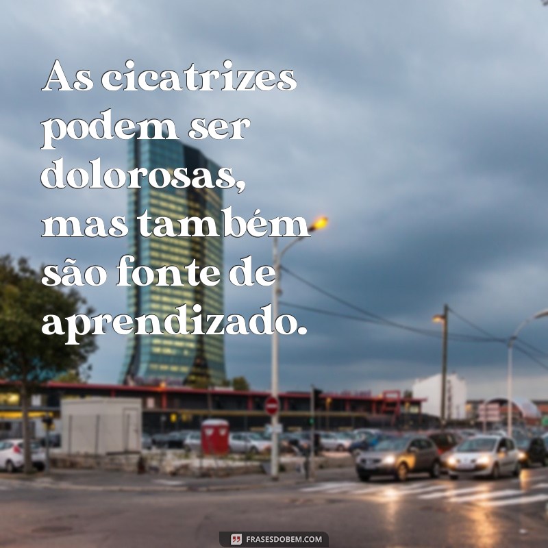 Descubra as Melhores Frases sobre Cicatrizes para Superar e se Fortalecer 