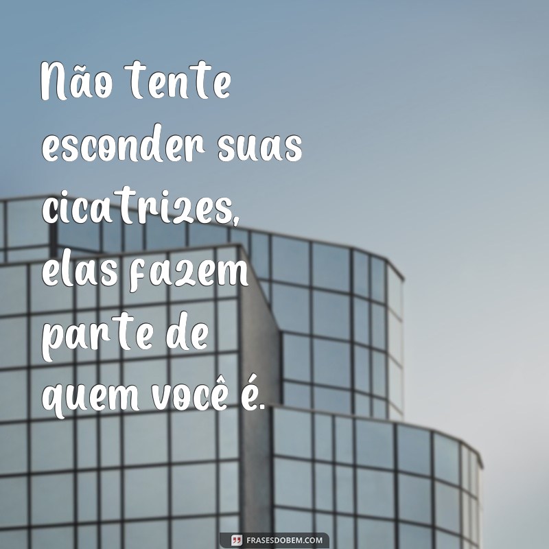 Descubra as Melhores Frases sobre Cicatrizes para Superar e se Fortalecer 