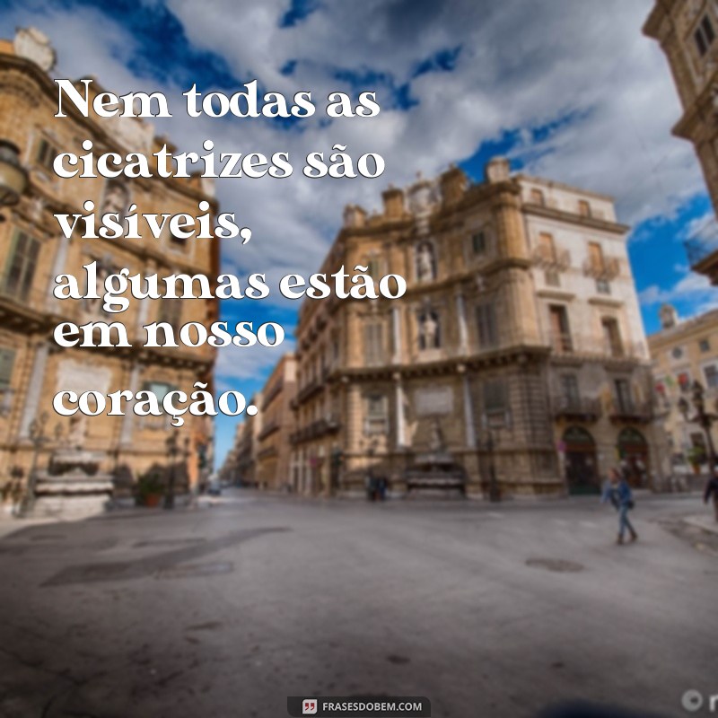 Descubra as Melhores Frases sobre Cicatrizes para Superar e se Fortalecer 