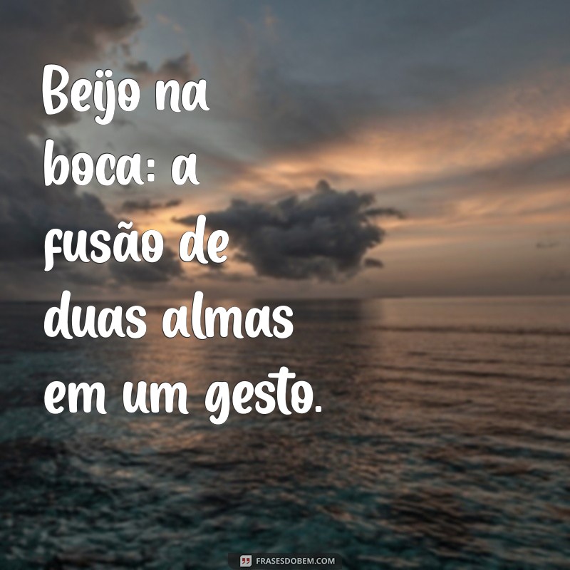 beijo na boca significado Beijo na boca: a fusão de duas almas em um gesto.