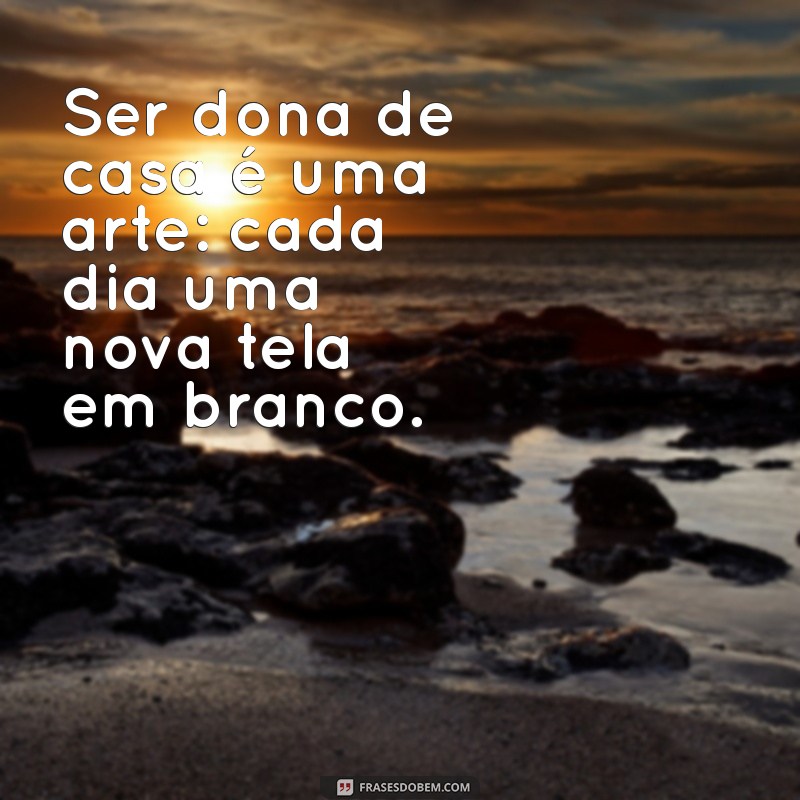 50 Frases Inspiradoras para Donas de Casa: Reflexões e Motivação Diária 