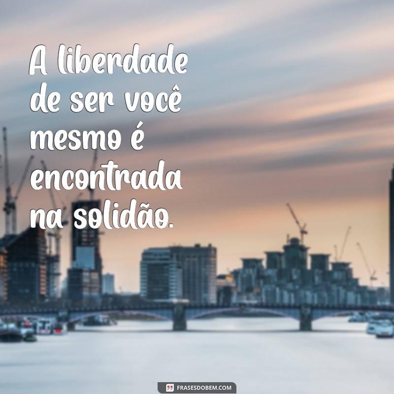 Descubra Frases Inspiradoras para Aprender a Ser Feliz Sozinho 