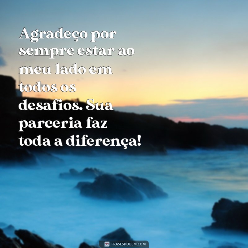 mensagem de gratidão para colega de trabalho Agradeço por sempre estar ao meu lado em todos os desafios. Sua parceria faz toda a diferença!