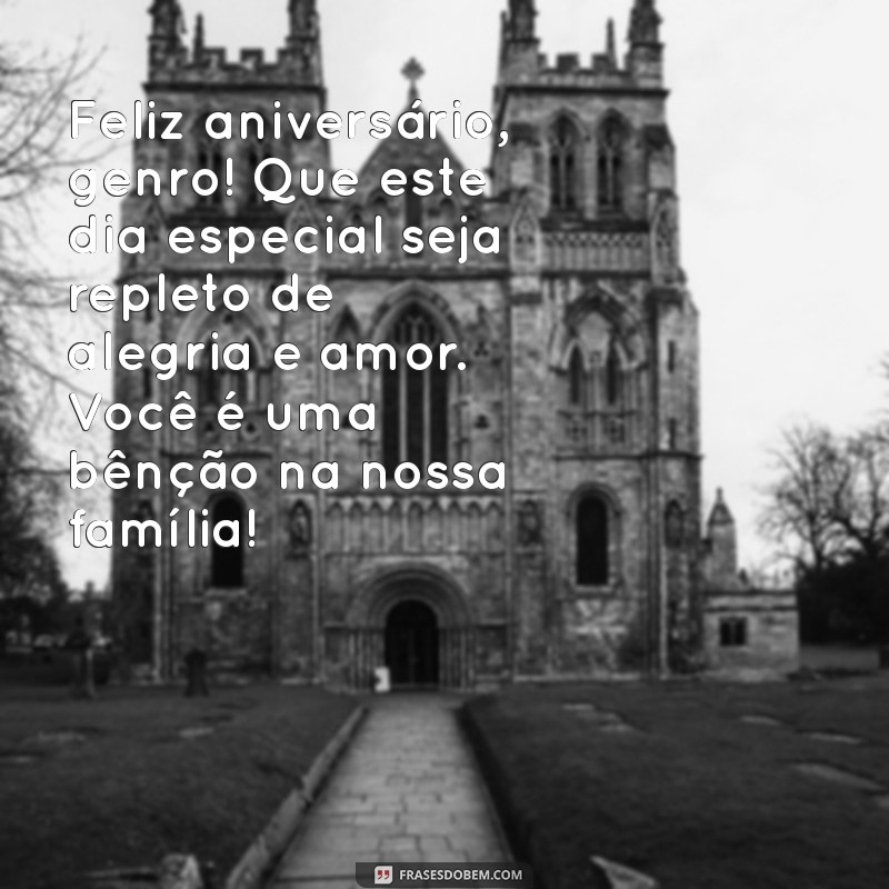 mensagem de aniversário pra genro Feliz aniversário, genro! Que este dia especial seja repleto de alegria e amor. Você é uma bênção na nossa família!