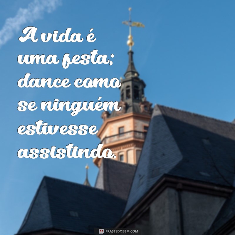 frases debutantes curtas A vida é uma festa; dance como se ninguém estivesse assistindo.