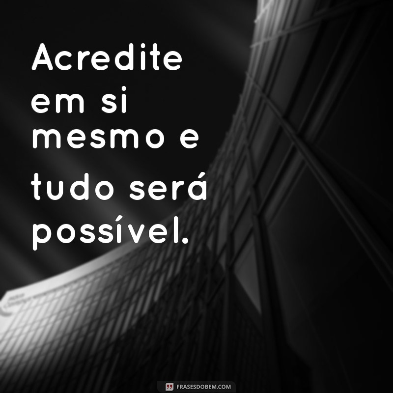 frases curtas de motivação diária Acredite em si mesmo e tudo será possível.