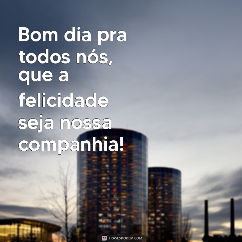 Bom Dia: Frases Inspiradoras para Começar o Dia com Energia Positiva 