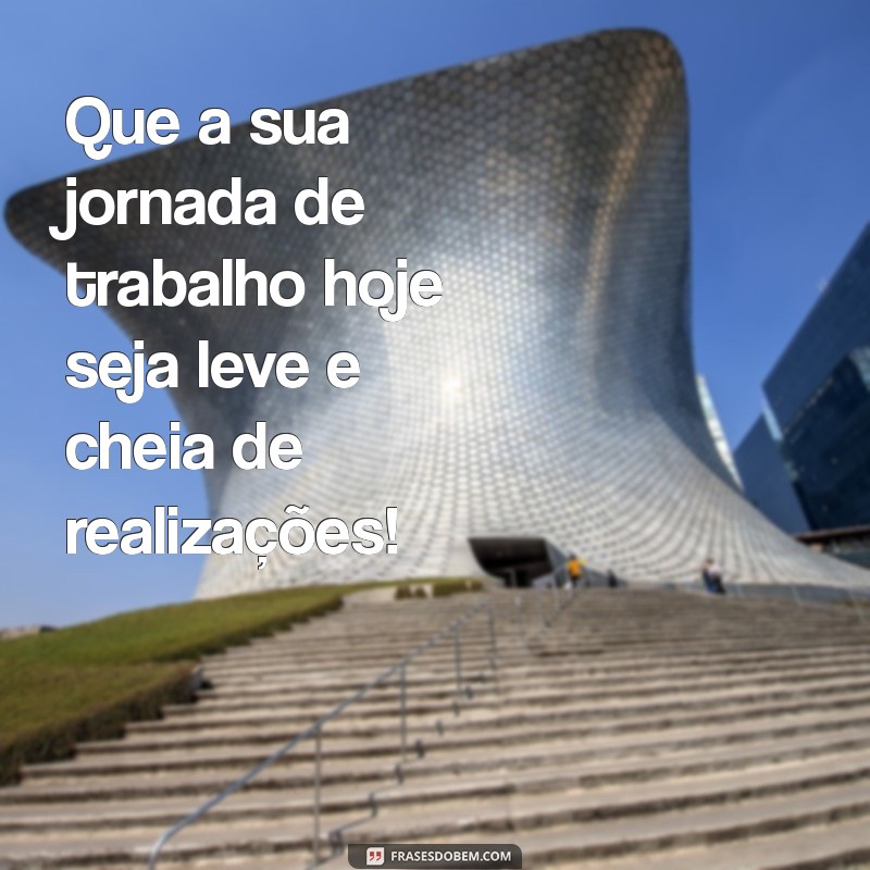 Frases Inspiradoras de Bom Dia e Bom Trabalho para Começar o Dia com Motivação 