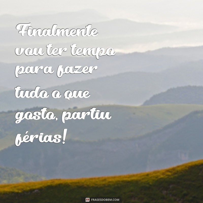 Descubra as melhores frases para aproveitar suas férias ao máximo! 