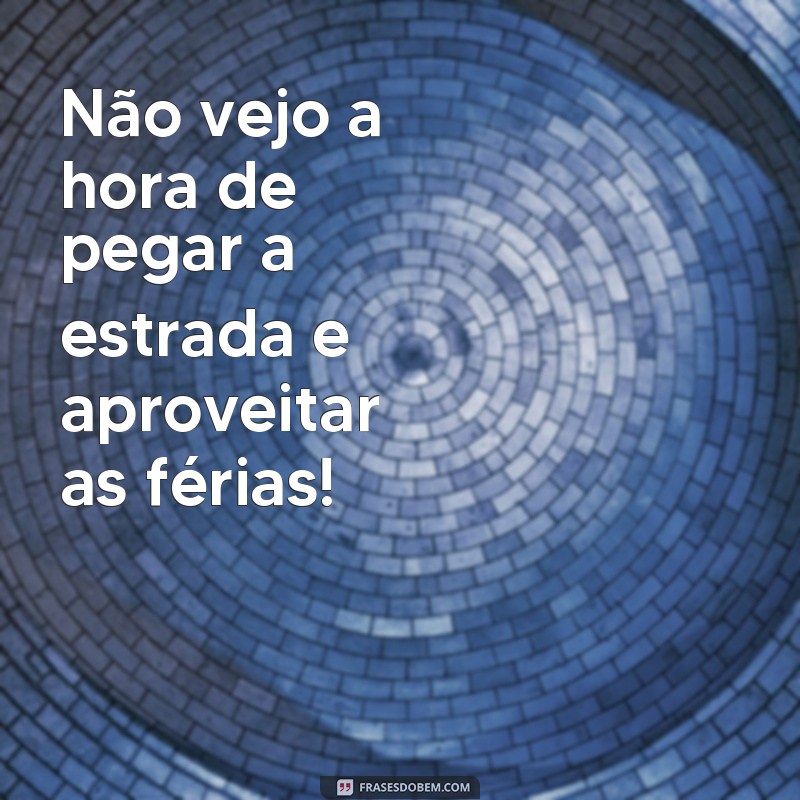 Descubra as melhores frases para aproveitar suas férias ao máximo! 