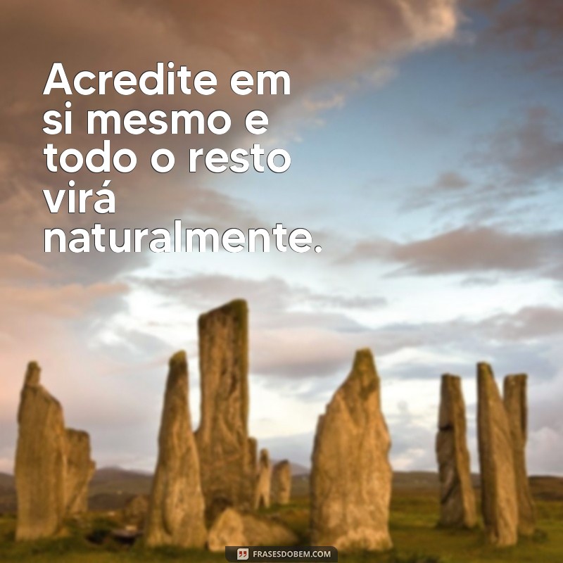 mensagem de motivação para estudantes Acredite em si mesmo e todo o resto virá naturalmente.