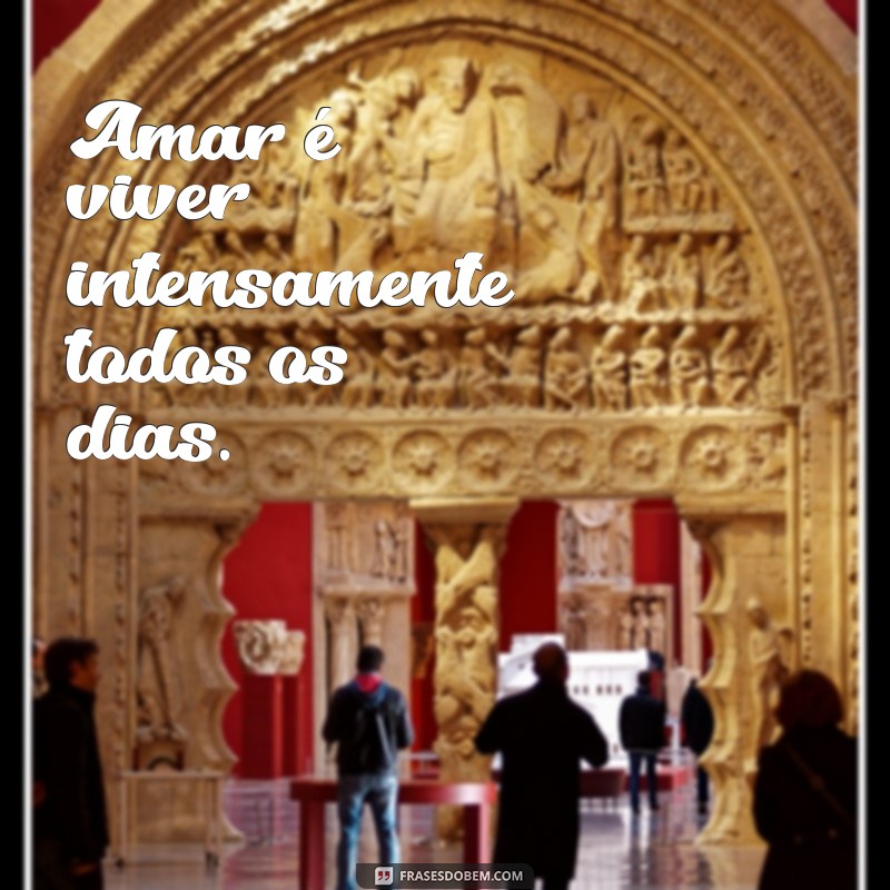 frases viver por amor Amar é viver intensamente todos os dias.