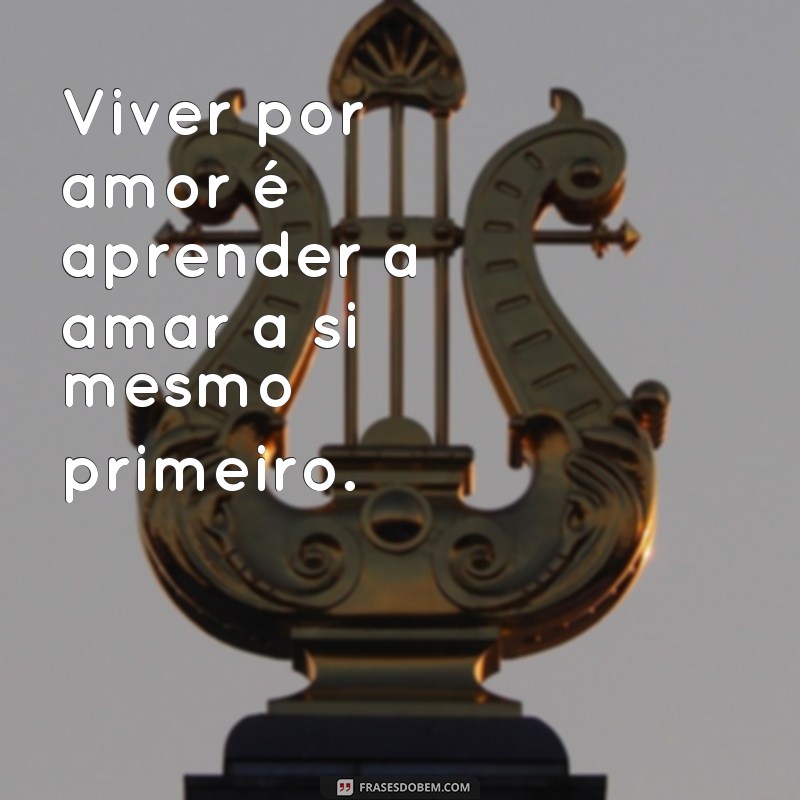 Descubra as mais belas frases para viver intensamente por amor 