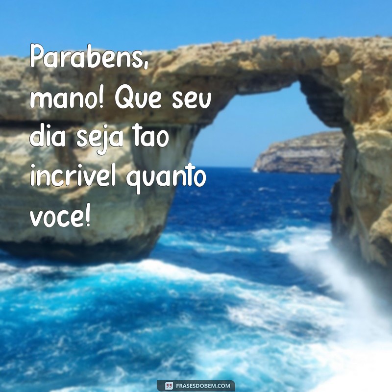 parabéns para irmão mais novo Parabéns, mano! Que seu dia seja tão incrível quanto você!