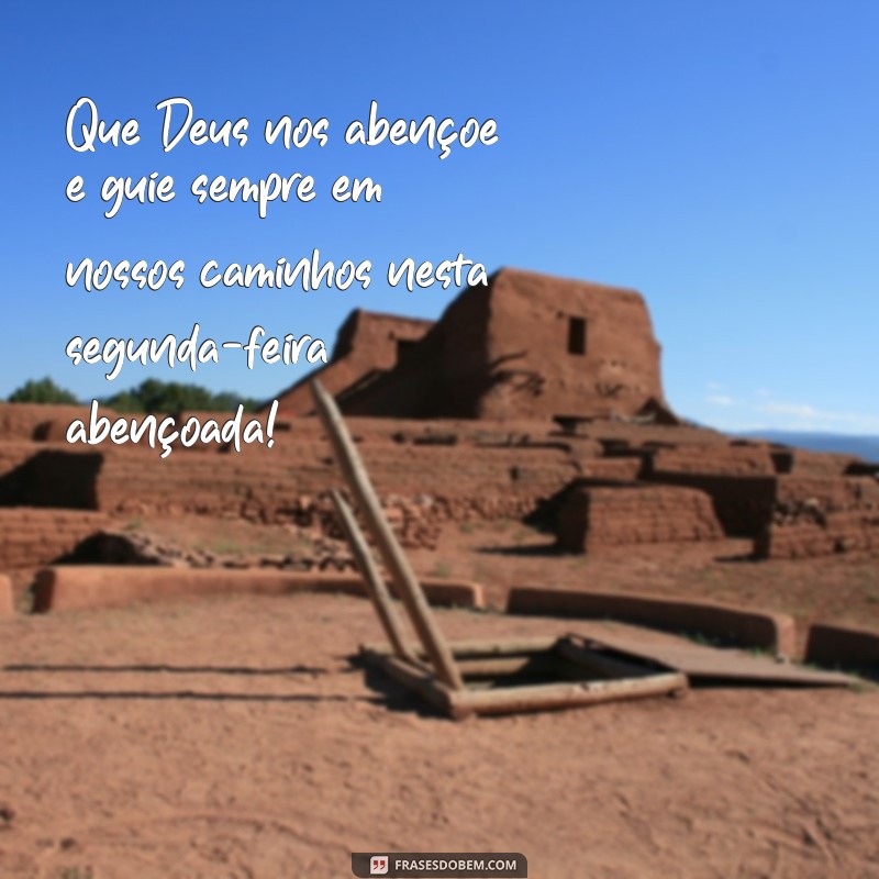 frases segunda abençoada Que Deus nos abençoe e guie sempre em nossos caminhos nesta segunda-feira abençoada!