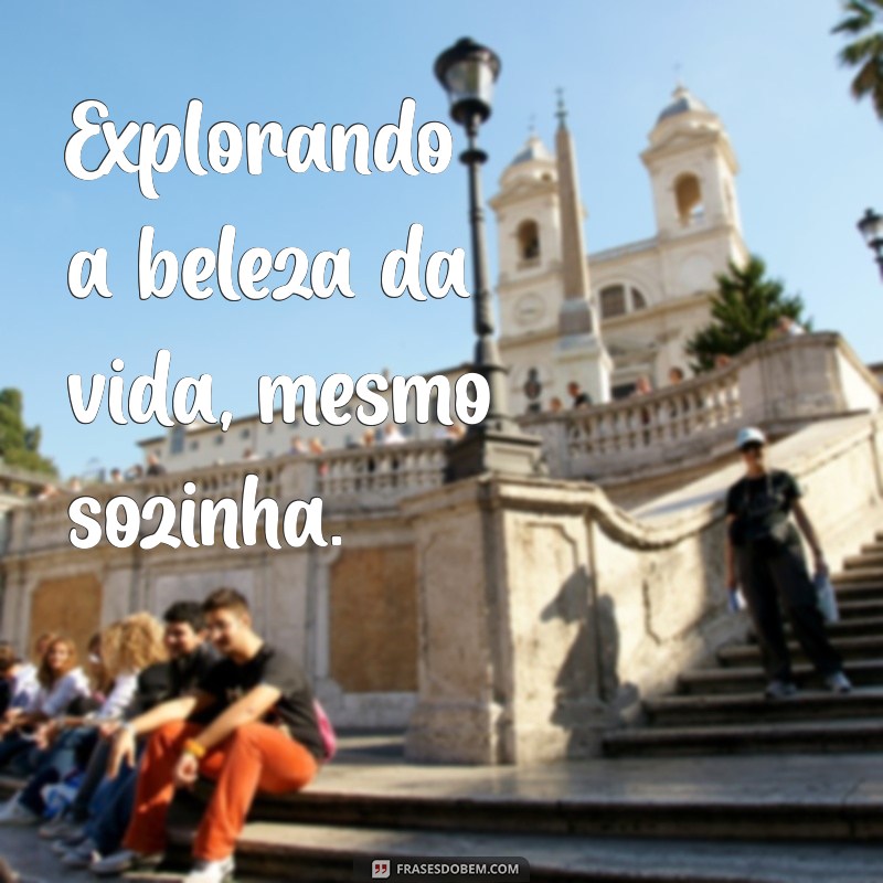 Frases Inspiradoras para Acompanhar Suas Fotos Sozinha no Feed 