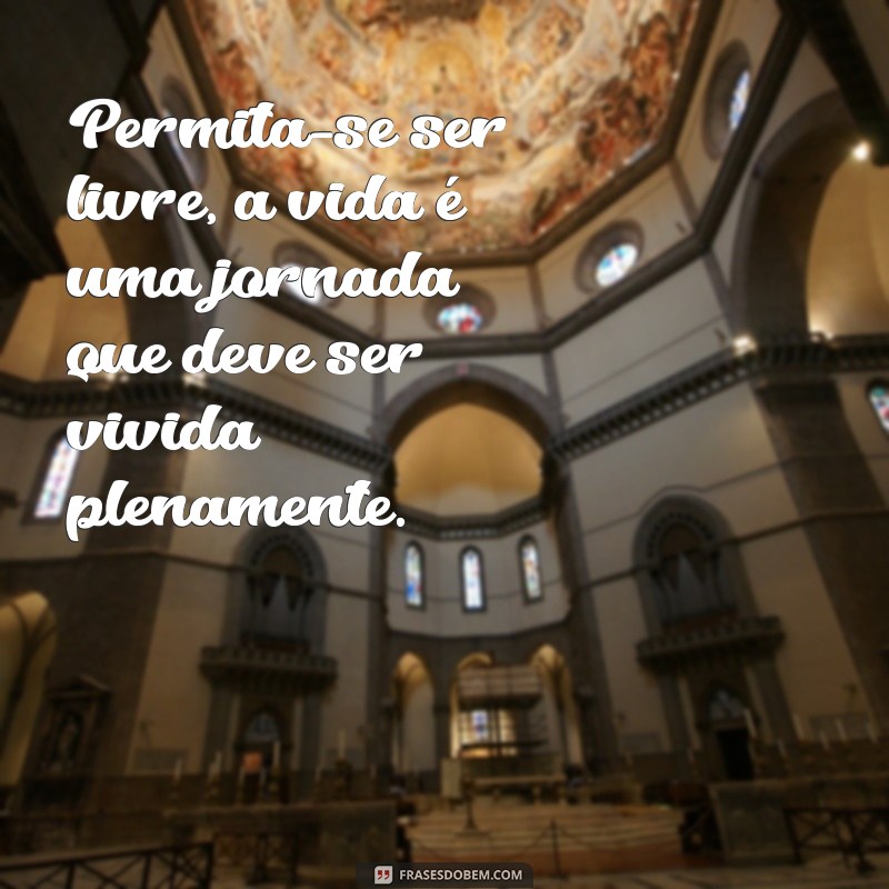 Frases Inspiradoras para se Permitir Viver Plenamente 