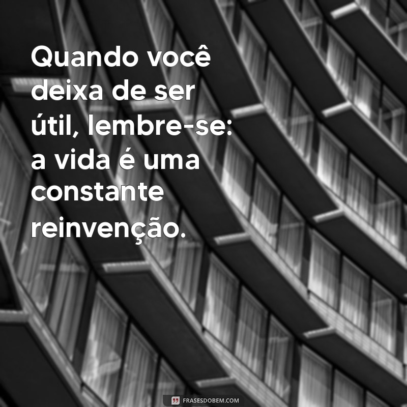 Quando Deixamos de Ser Úteis: Reflexões sobre Propósito e Contribuição 