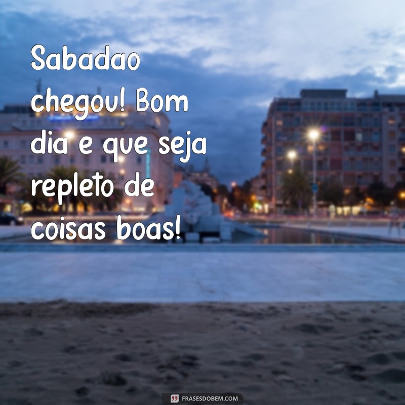 Bom Dia! Mensagens Inspiradoras para um Feliz Sábado 