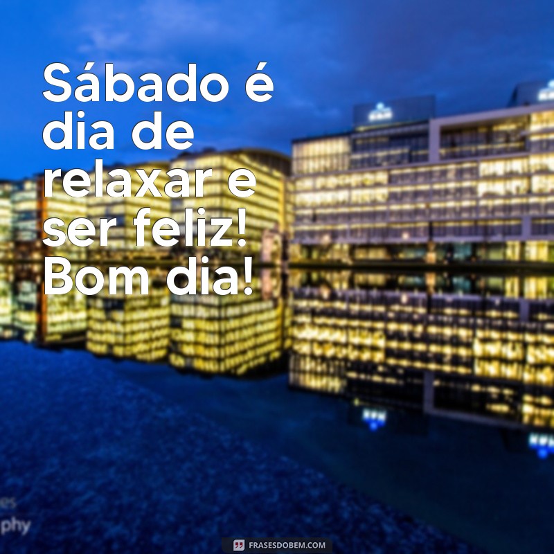 Bom Dia! Mensagens Inspiradoras para um Feliz Sábado 