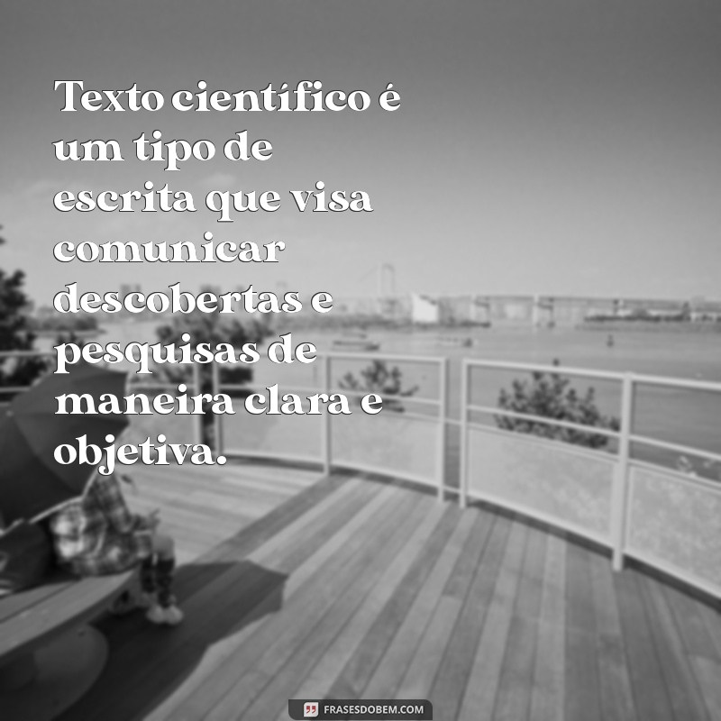 o que é texto científico Texto científico é um tipo de escrita que visa comunicar descobertas e pesquisas de maneira clara e objetiva.