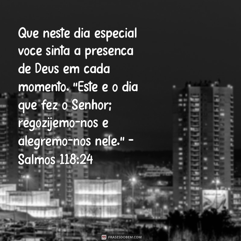 mensagem de aniversário com mensagem bíblica Que neste dia especial você sinta a presença de Deus em cada momento. 